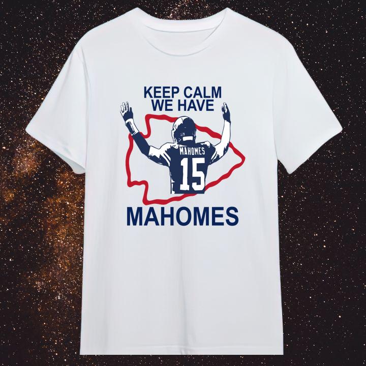 Funny Keep Calm We Have Patrick Mahomes Kansas City Chiefs T-Shirt