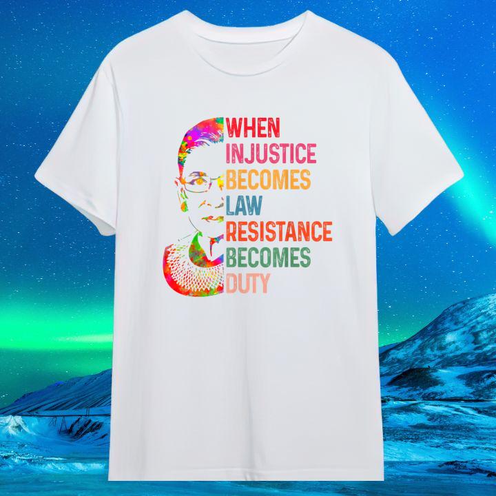 RBG Justice Quote When Injustice Becomes Law Resistance Becomes Duty Shirt
