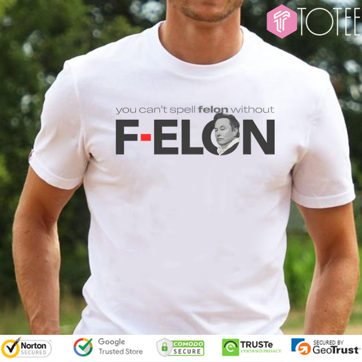 Elon Musk You Cant Spell Felon Without F-Elon Shirt
